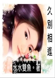 【简】久别相逢(系列三)小说完结版免费阅读(作者:水水双鱼)