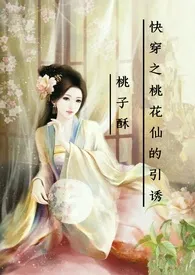 桃子酥著作《(快穿)桃花仙的引诱》小说全文阅读