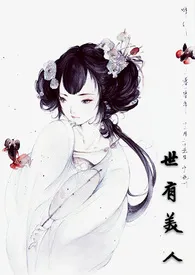 世有美人【H】小说完结版免费阅读(作者:被窝里的软萌甜)