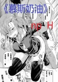 慕斯奶油(np H)最新章节目录 慕斯奶油(np H)全本在线阅读