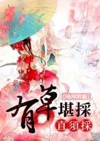 有草堪采直须采小说完结版免费阅读(作者:Jfox)