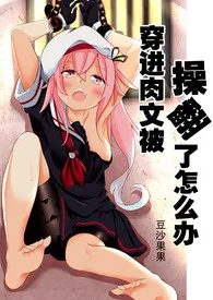 《穿进肉文被操翻了怎幺办【繁】(纯肉np高h)》小说在线阅读 豆沙果果作品