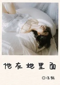 1970全新版本《他在她里面》 凉鹤作品完结免费阅读
