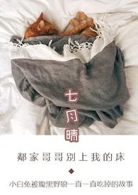 【繁】邻家哥哥别上我的床小说完结版免费阅读(作者:七月晴)