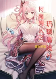 《柯南同人之琉璃清浅 H》1970版小说全集 爱染完本作品