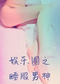 《娱乐圈之睡服男神》1970版小说全集 白肉肉完本作品
