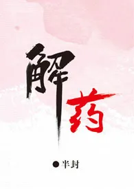 半封著作《解药(h,1v1)》小说全文阅读