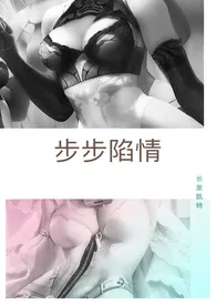 步步陷情(H)最新章节目录 步步陷情(H)全本在线阅读
