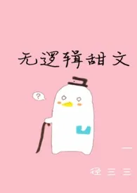 无逻辑甜文(h)最新章节目录 无逻辑甜文(h)全本在线阅读