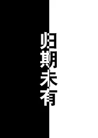1970全新版本《归期未有(h)》 菠萝蜜嘤嘤嘤作品完结免费阅读