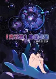 【克苏鲁】她是深渊小说完结版免费阅读(作者:该用户不存在嗷)