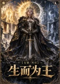 【女强/西幻】生而为王小说完结版免费阅读（作者：滑溜的土豆粉）