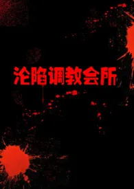 沦陷调教会所(高H)(简)1970全章节阅读 沦陷调教会所(高H)(简)小说免费阅读