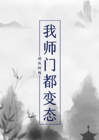 我师门都变态(NP)1970全章节阅读 我师门都变态(NP)小说免费阅读