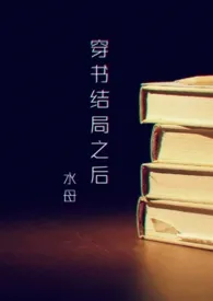 《穿书结局之后(NP)》1970版小说全集 水母完本作品