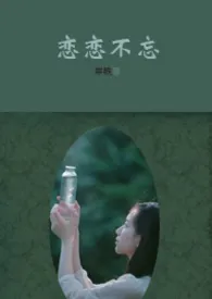 《恋恋不忘 (1v1)》小说在线阅读 岸昳作品