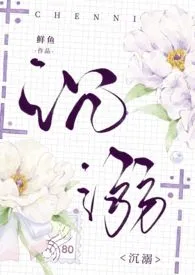 沉溺(H)小说完结版免费阅读(作者:鱼羊鱼)