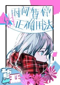 时间暂停的正确用法(校园NPH)小说完结版免费阅读(作者:皙亚)