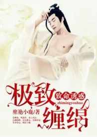 1970全新版本《《致命诱惑:极致缠绵》(女攻H)》 糜艳小鹿作品完结免费阅读