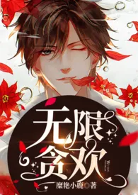 《无限贪欢》(女攻H)作者:糜艳小鹿 全本免费阅读