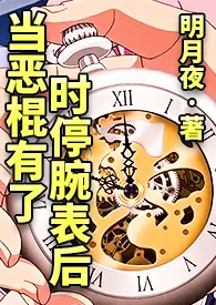 当恶棍有了时停腕表后!【NP】1970全章节阅读 当恶棍有了时停腕表后!【NP】小说免费阅读