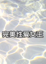 完美性爱女王小说完结版免费阅读(作者:我是真的很纯洁)
