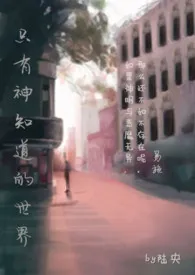 《只有神知道的世界gl(快穿、变态辣)》小说大结局 陆央最新力作