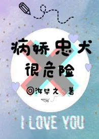 病娇忠犬很危险小说完结版免费阅读(作者:汝毕之)