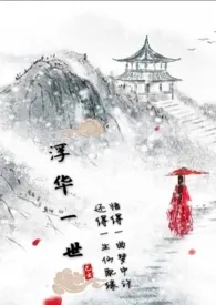 浮华一世小说完结版免费阅读(作者:今天还是想吃糖)
