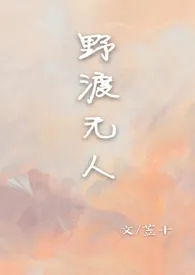 野渡无人 【校园 1V1】最新章节目录 野渡无人 【校园 1V1】全本在线阅读