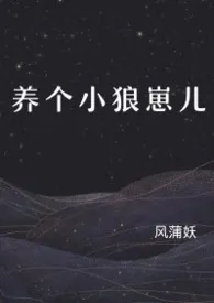 养个小狼崽儿(H)最新章节目录 养个小狼崽儿(H)全本在线阅读