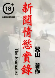 1970全新版本《新闻情欲实录(男男色情,阳刚熟男暧昧热恋,纯男无女,男性身体深入描写)》 淞山作品完结免费阅读