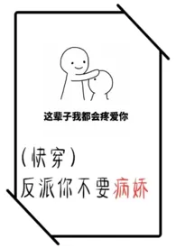 《(快穿)反派你不要病娇》小说在线阅读 芷夜作品