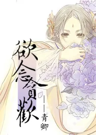 欲念贪欢(1V1 H)作者:青卿 全本免费阅读