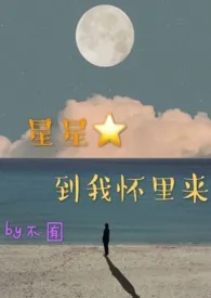 《星星到我怀里来(1v1)h》小说在线阅读 不囿作品