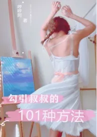《勾引叔叔的101种方法(1V1 H)》1970版小说全集 哼哼阿完本作品