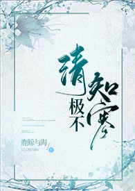 清极不知寒(1v1)小说完结版免费阅读(作者:鹿鲸与海)