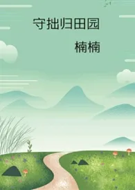 1970全新版本《守拙归田园》 楠楠作品完结免费阅读
