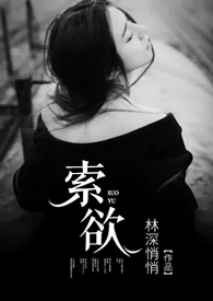 林深悄悄著作《索欲(H)》小说全文阅读