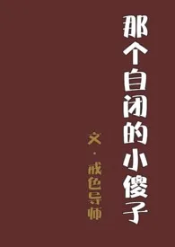 《那个自闭的小傻子(1v1)》小说大结局 戒色导师最新力作