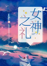 《女神之礼(NP)》2024版小说全集 saiko完本作品