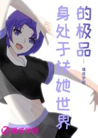 福塔学园2:身处于扶她世界的极品小说完结版免费阅读(作者:扶她飒)