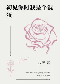 《初见你时我是个混蛋(骨科)》小说大结局 八蛋最新力作