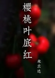 《樱桃叶底红(sp)》小说大结局 米兰达最新力作