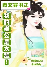《肉文穿书之我的老公是太监!(救赎文,调教sm)》小说在线阅读 猫火火作品