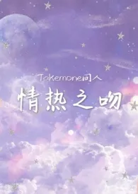 【Takemone同人】情热之吻1970全章节阅读 【Takemone同人】情热之吻小说免费阅读