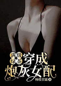 满级绿茶穿成炮灰女配(快穿高H)作者:o(* ̄︶ ̄*)o 全本免费阅读