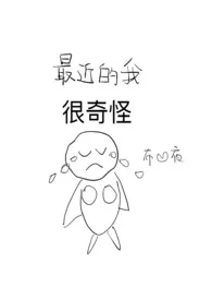 《最近的我很奇怪(NPH)》小说大结局 布凹夜最新力作