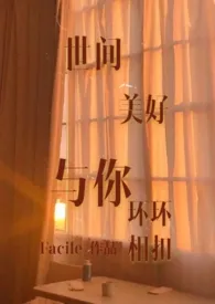 《世间美好与你环环相扣 (1v1)》小说大结局 文新Facile最新力作
