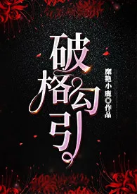 《破格勾引》(女攻H)最新章节目录 《破格勾引》(女攻H)全本在线阅读